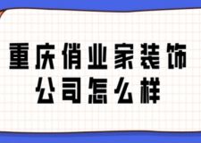 重庆俏业家装饰公司怎么样(附说明)